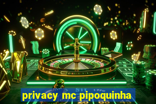 privacy mc pipoquinha